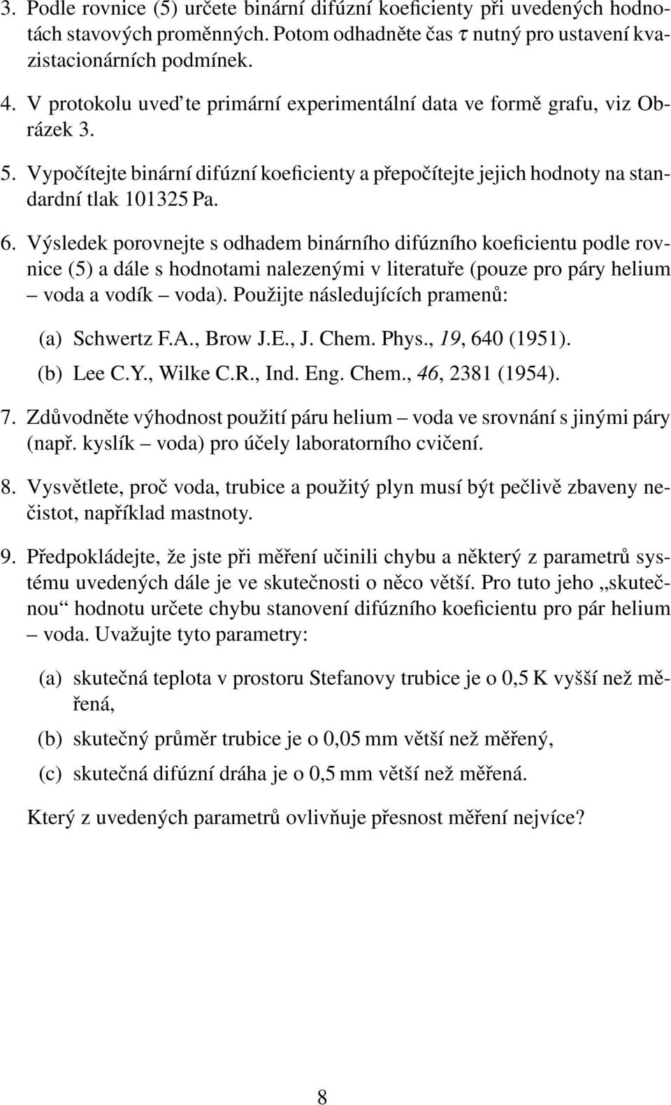 Výsledek porovnejte s odhadem binárního difúzního koeficientu podle rovnice (5) a dále s hodnotami nalezenými v literatuře (pouze pro páry helium voda a vodík voda).