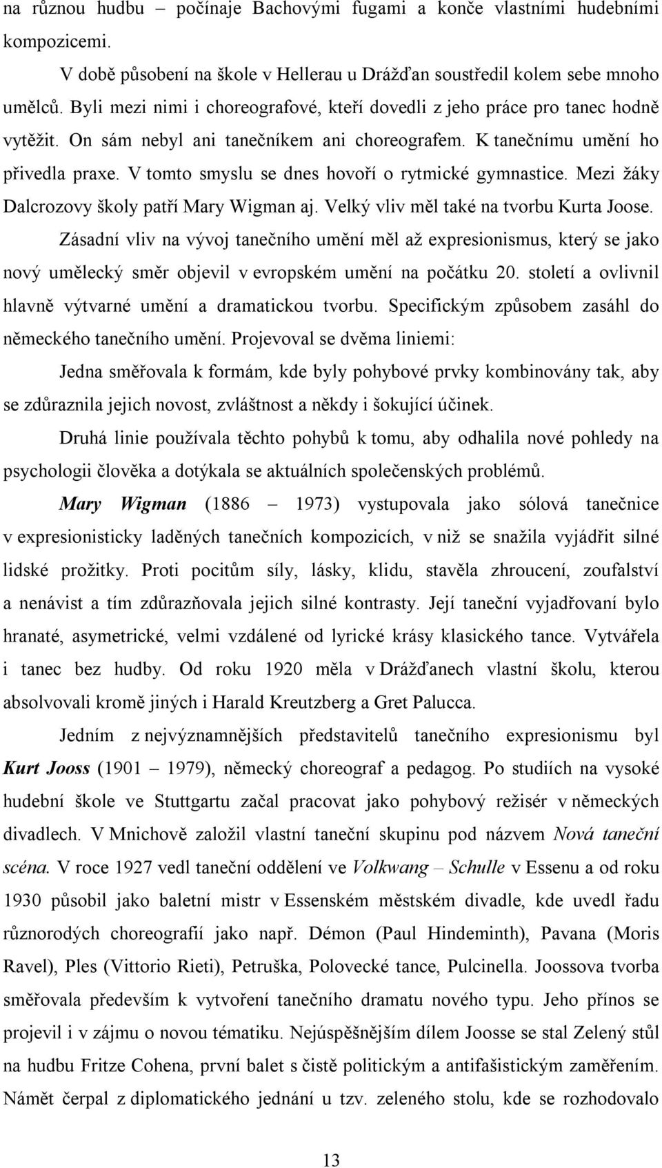 V tomto smyslu se dnes hovoří o rytmické gymnastice. Mezi žáky Dalcrozovy školy patří Mary Wigman aj. Velký vliv měl také na tvorbu Kurta Joose.