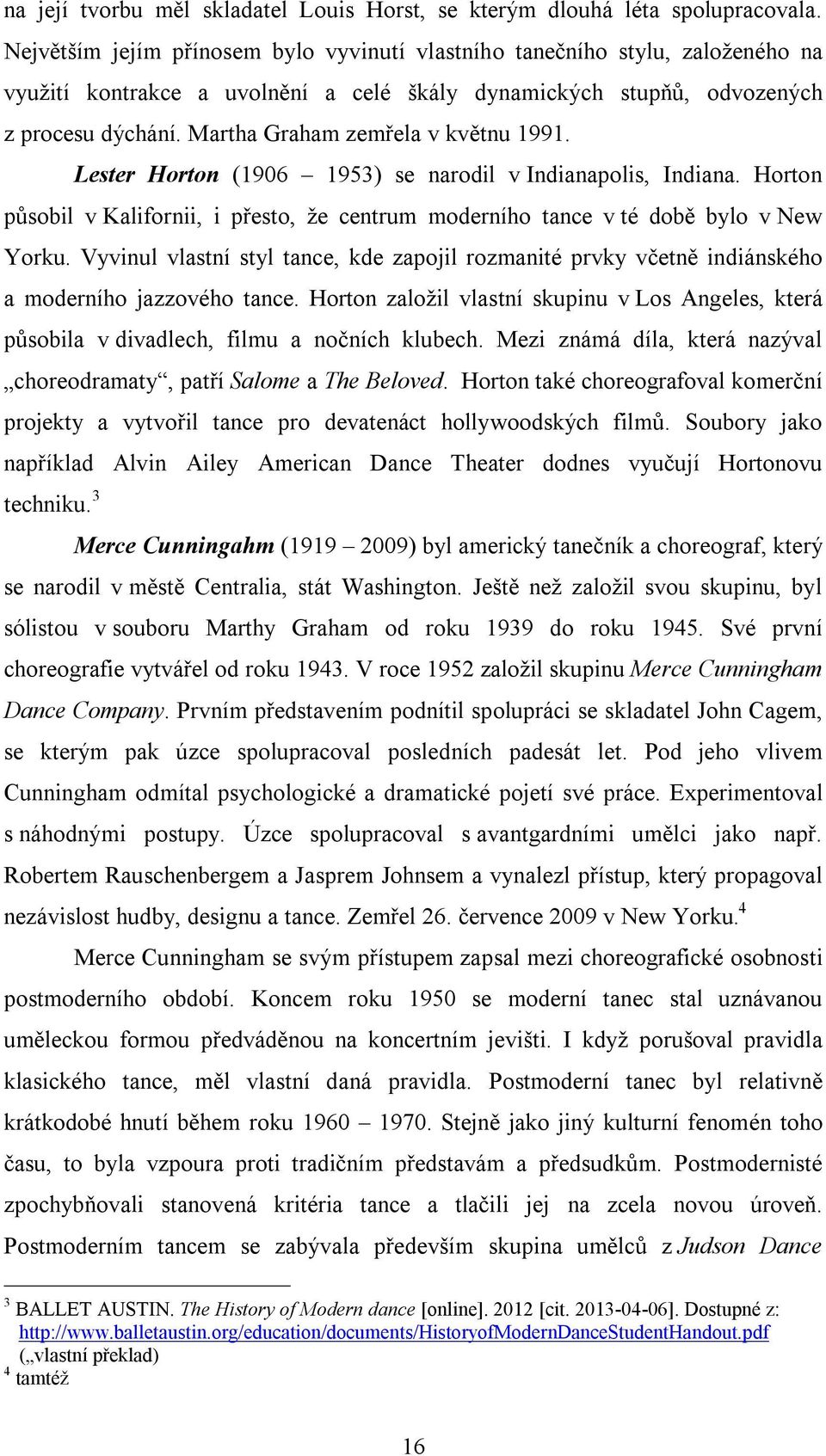 Martha Graham zemřela v květnu 1991. Lester Horton (1906 1953) se narodil v Indianapolis, Indiana. Horton působil v Kalifornii, i přesto, že centrum moderního tance v té době bylo v New Yorku.