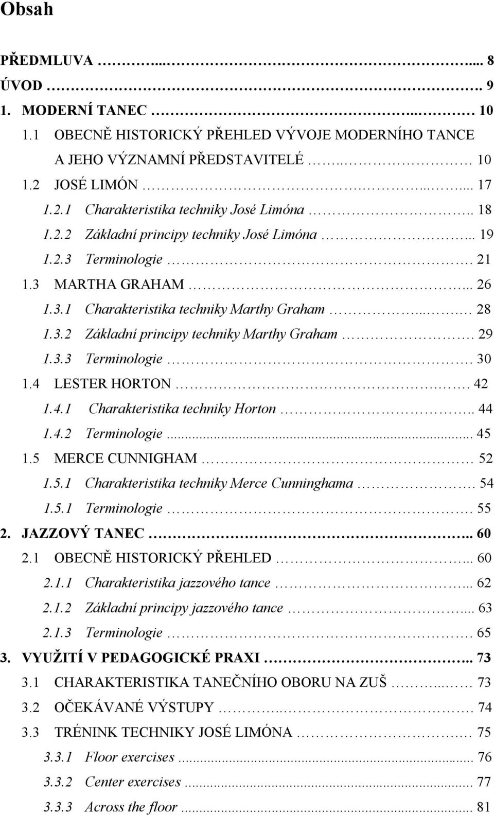 29 1.3.3 Terminologie. 30 1.4 LESTER HORTON.. 42 1.4.1 Charakteristika techniky Horton.. 44 1.4.2 Terminologie... 45 1.5 MERCE CUNNIGHAM 52 1.5.1 Charakteristika techniky Merce Cunninghama. 54 1.5.1 Terminologie.