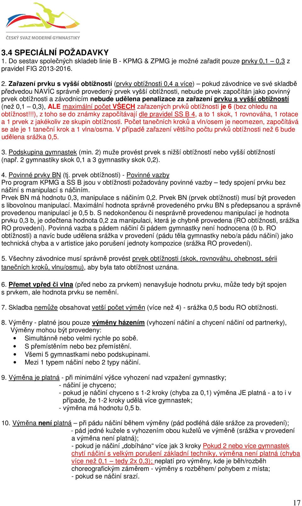 Zařazení prvku s vyšší obtížností (prvky obtížnosti 0,4 a více) pokud závodnice ve své skladbě předvedou NAVÍC správně provedený prvek vyšší obtížnosti, nebude prvek započítán jako povinný prvek