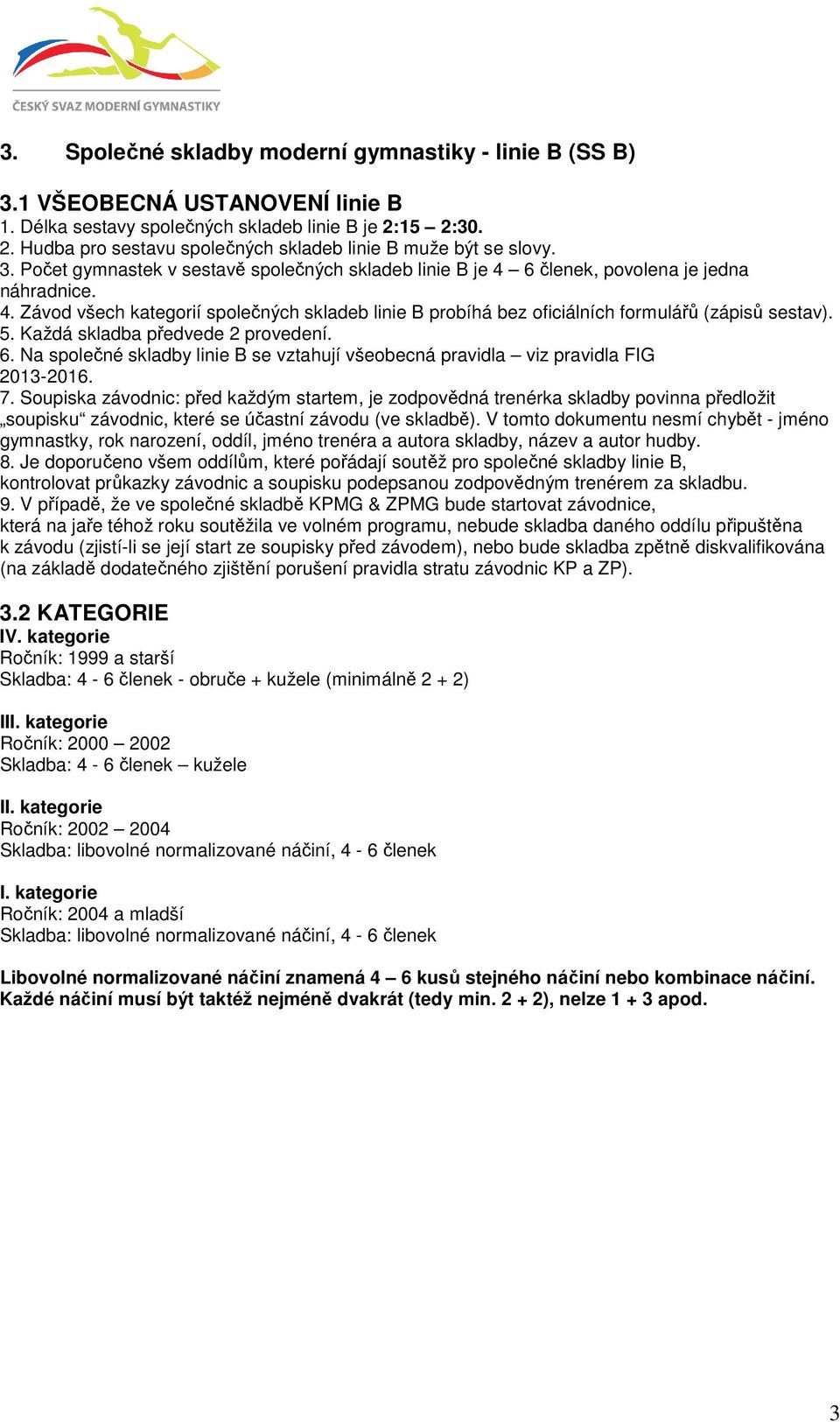 6 členek, povolena je jedna náhradnice. 4. Závod všech kategorií společných skladeb linie B probíhá bez oficiálních formulářů (zápisů sestav). 5. Každá skladba předvede 2 provedení. 6.