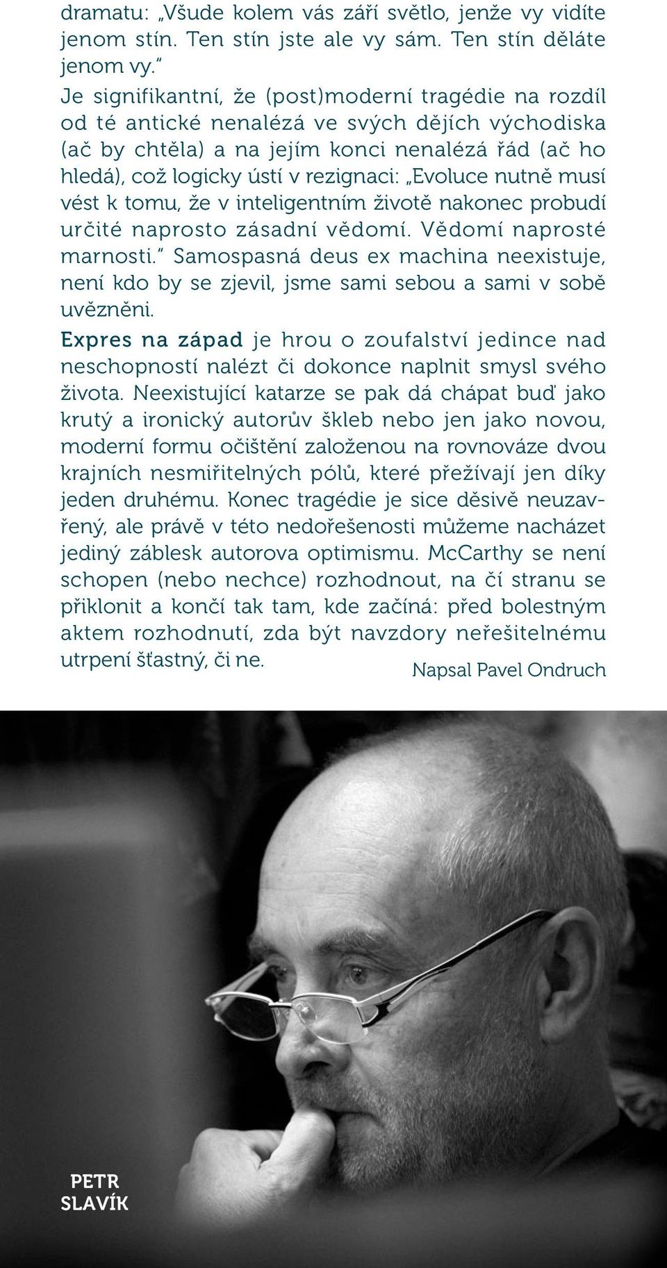 Evoluce nutně musí vést k tomu, že v inteligentním životě nakonec probudí určité naprosto zásadní vědomí. Vědomí naprosté marnosti.