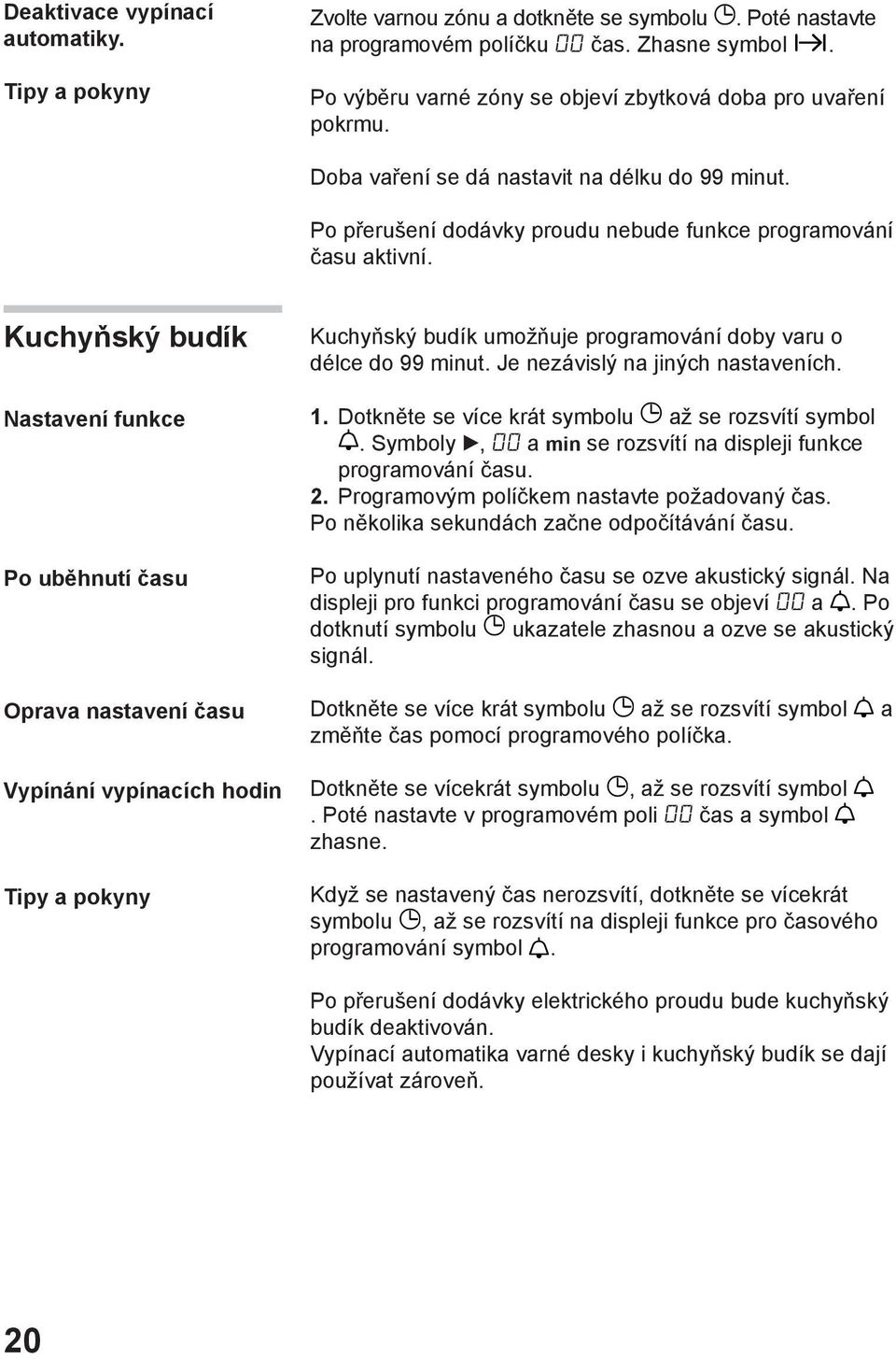 Kuchyňský budík Nastavení funkce Po uběhnutí času Oprava nastavení času Vypínání vypínacích hodin Tipy a pokyny Kuchyňský budík umožňuje programování doby varu o délce do 99 minut.