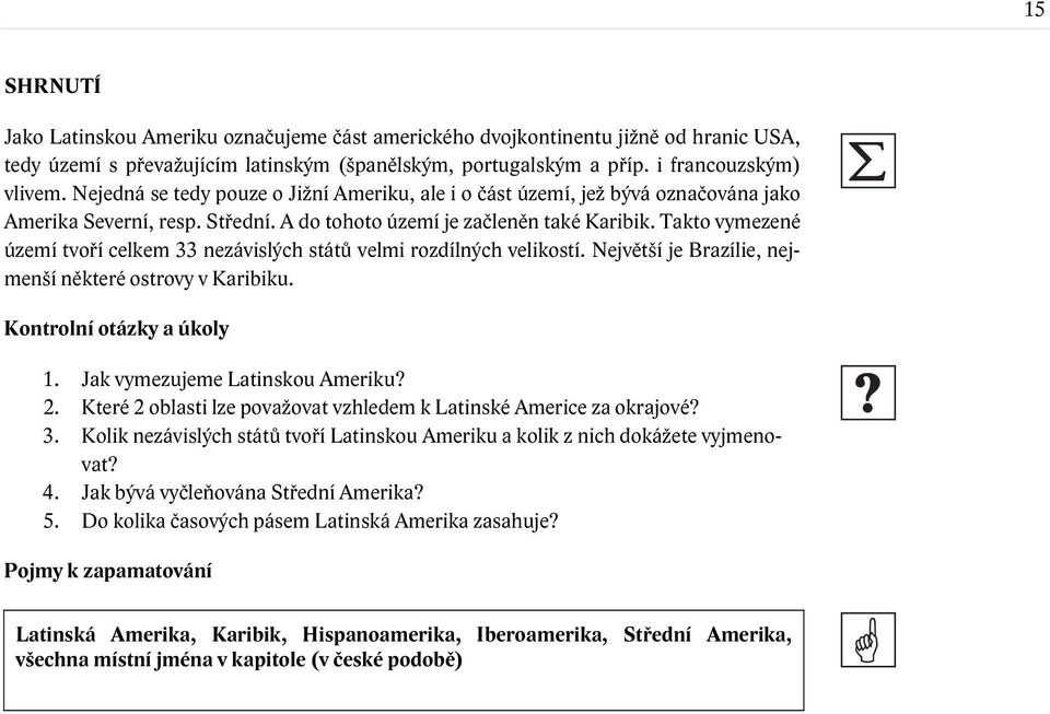 Takto vymezené území tvoří celkem 33 nezávislých států velmi rozdílných velikostí. Největší je Brazílie, nejmenší některé ostrovy v Karibiku. Kontrolní otázky a úkoly 1.