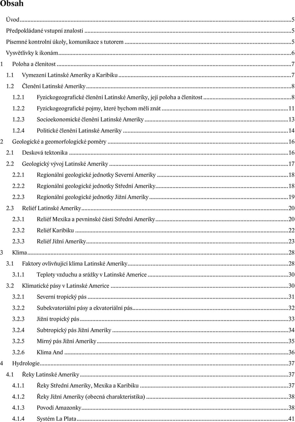 ..14 2 Geologické a geomorfologické poměry...16 2.1 Desková tektonika...16 2.2 Geologický vývoj Latinské Ameriky...17 2.2.1 Regionální geologické jednotky Severní Ameriky...18 2.2.2 Regionální geologické jednotky Střední Ameriky.