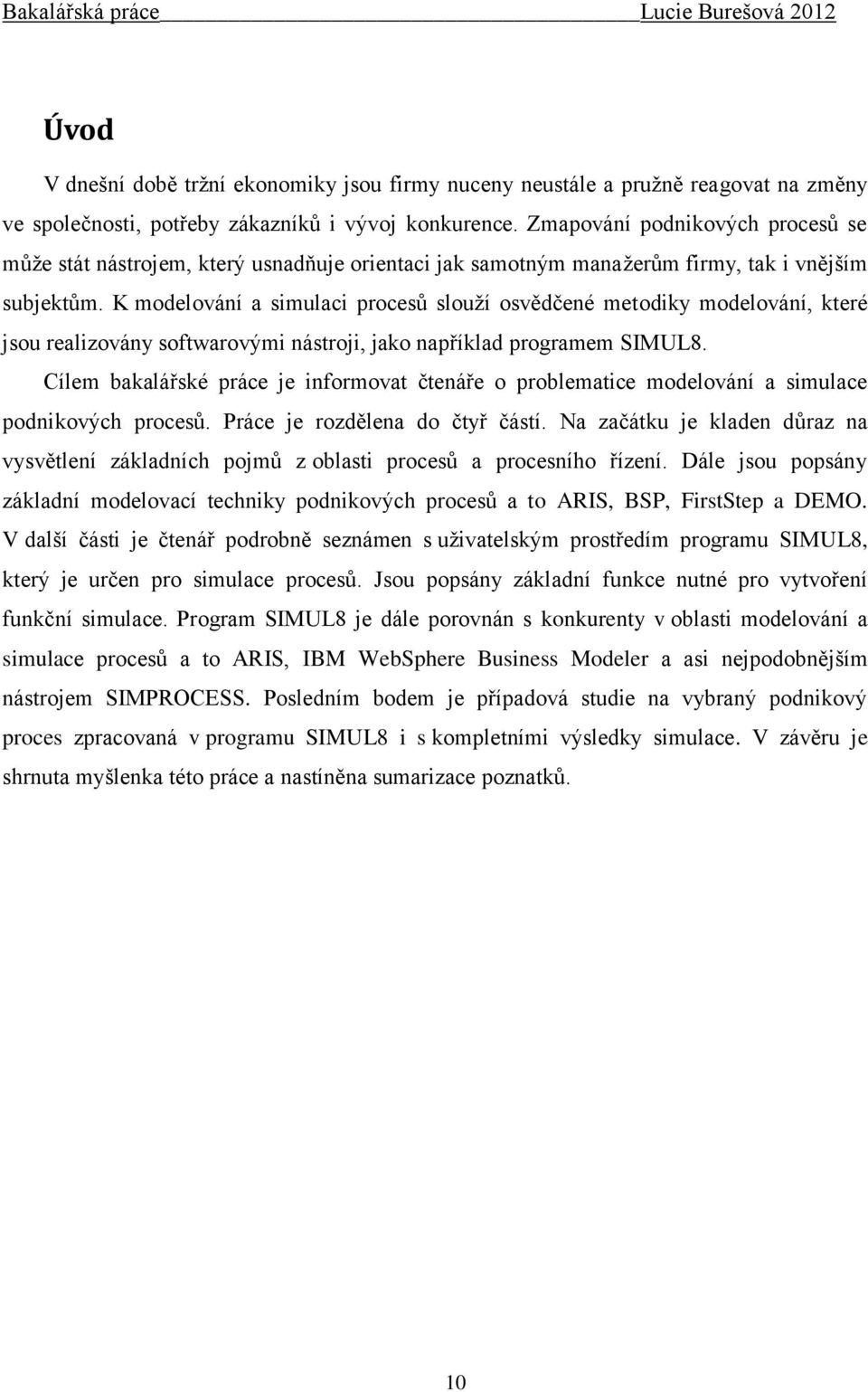 K modelování a simulaci procesů slouží osvědčené metodiky modelování, které jsou realizovány softwarovými nástroji, jako například programem SIMUL8.