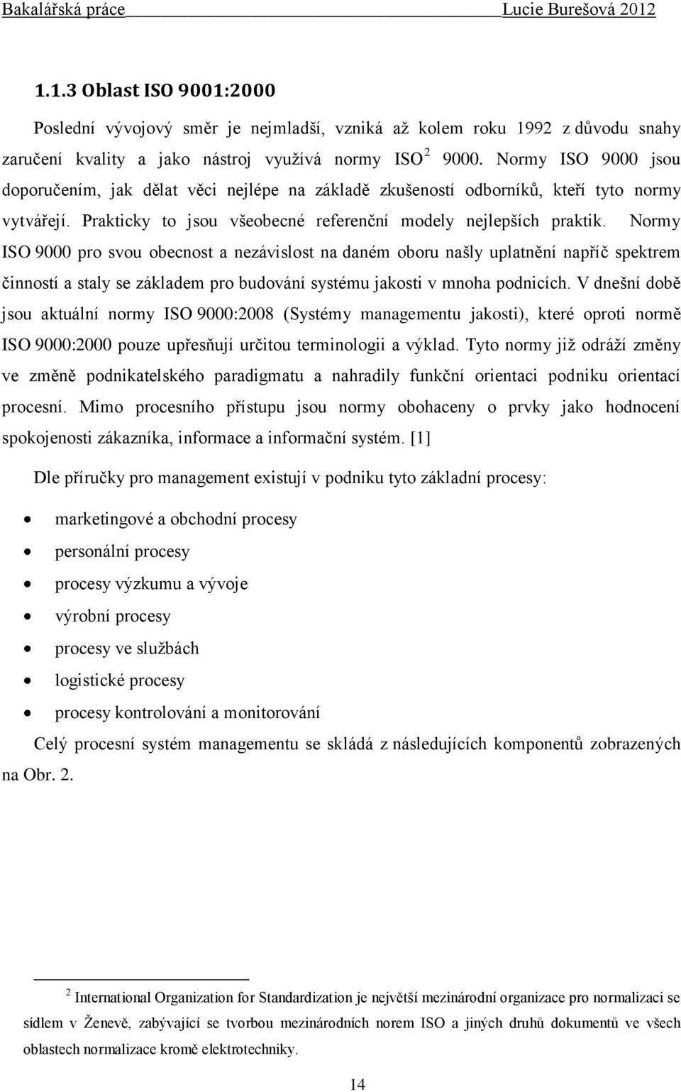 Normy ISO 9000 pro svou obecnost a nezávislost na daném oboru našly uplatnění napříč spektrem činností a staly se základem pro budování systému jakosti v mnoha podnicích.