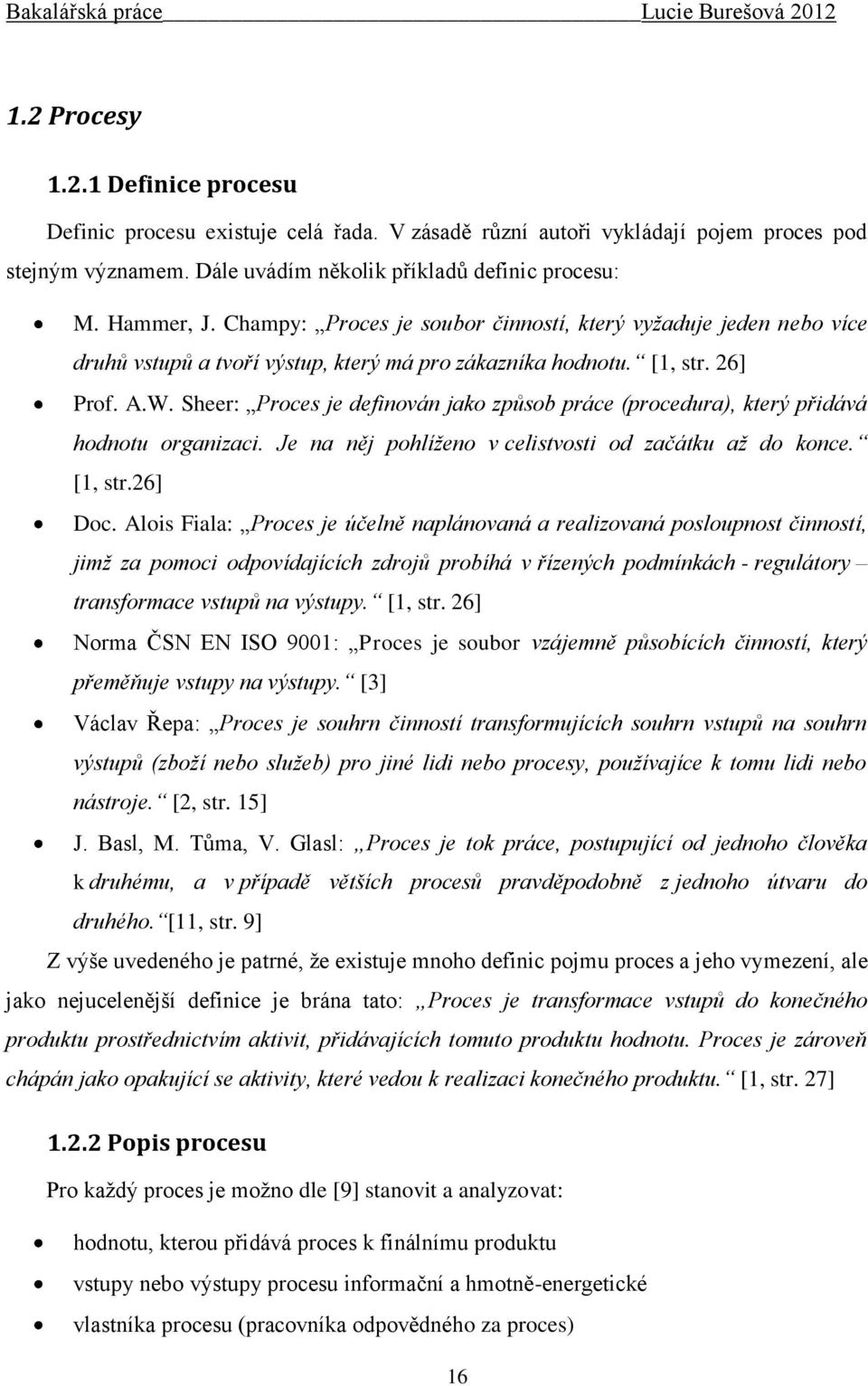 Sheer: Proces je definován jako způsob práce (procedura), který přidává hodnotu organizaci. Je na něj pohlíženo v celistvosti od začátku až do konce. [1, str.26] Doc.