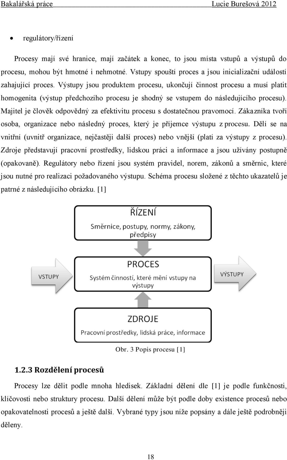 Výstupy jsou produktem procesu, ukončují činnost procesu a musí platit homogenita (výstup předchozího procesu je shodný se vstupem do následujícího procesu).