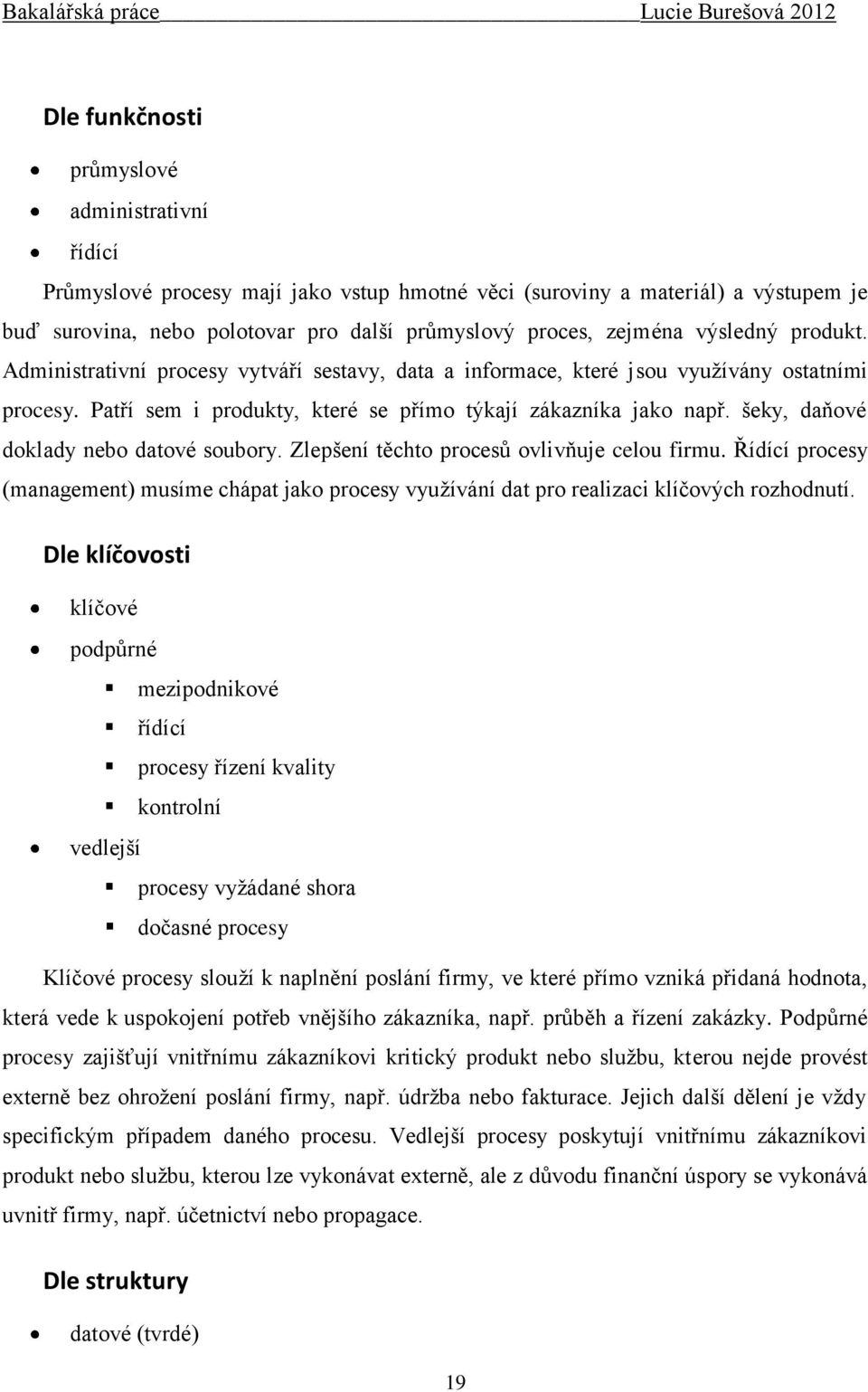 šeky, daňové doklady nebo datové soubory. Zlepšení těchto procesů ovlivňuje celou firmu. Řídící procesy (management) musíme chápat jako procesy využívání dat pro realizaci klíčových rozhodnutí.