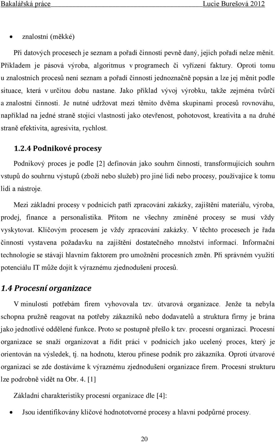 Jako příklad vývoj výrobku, takže zejména tvůrčí a znalostní činnosti.