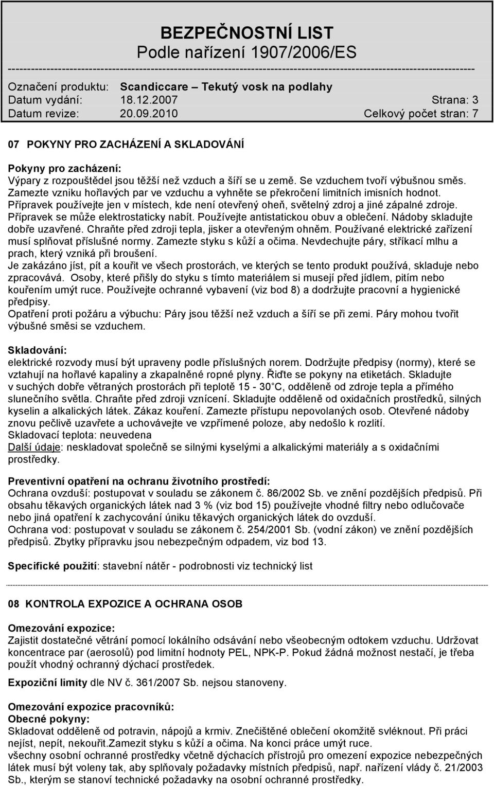 Přípravek se může elektrostaticky nabít. Používejte antistatickou obuv a oblečení. Nádoby skladujte dobře uzavřené. Chraňte před zdroji tepla, jisker a otevřeným ohněm.