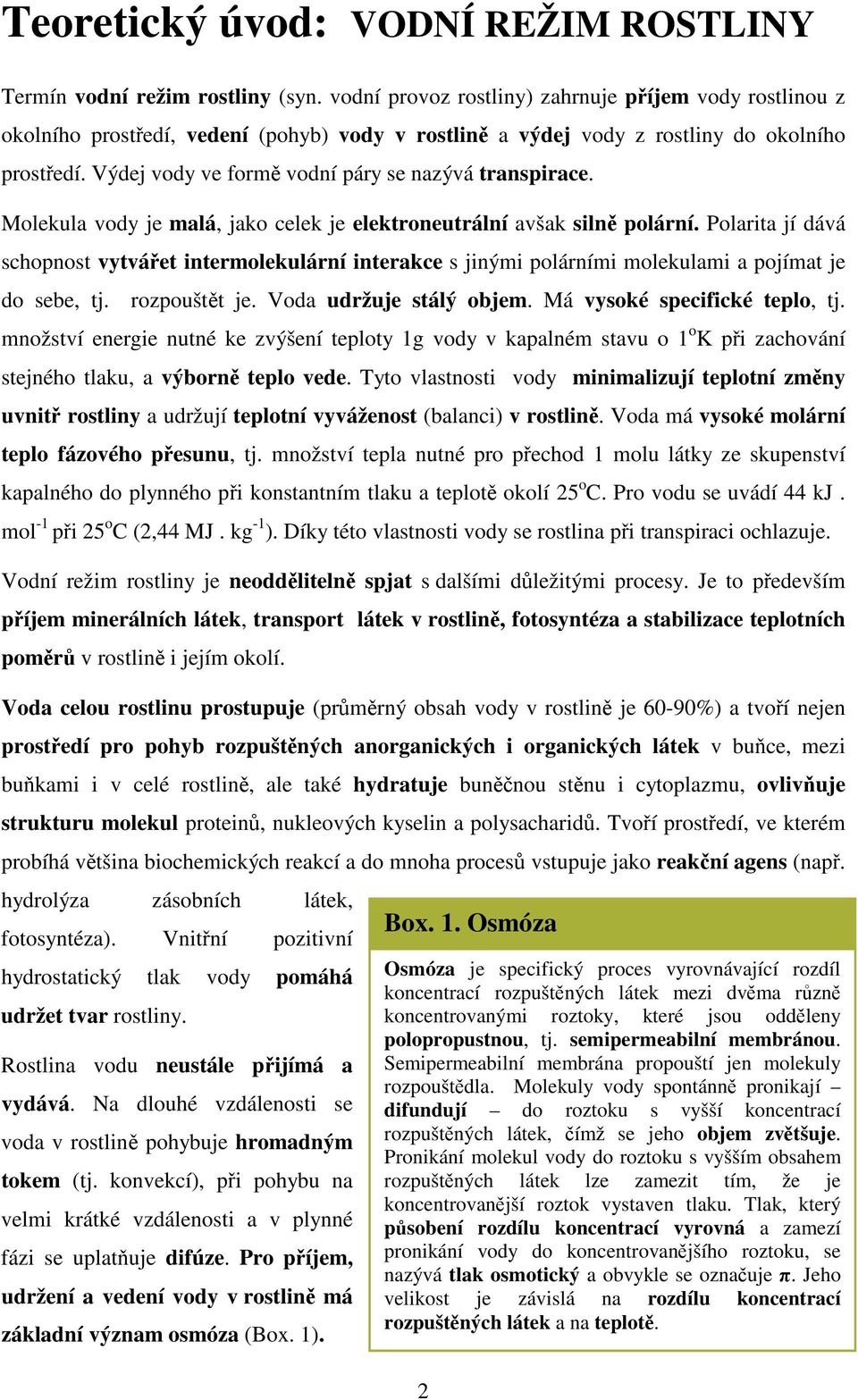 Výdej vody ve form vodní páry se nazývá transpirace. Molekula vody je malá, jako celek je elektroneutrální avšak siln polární.