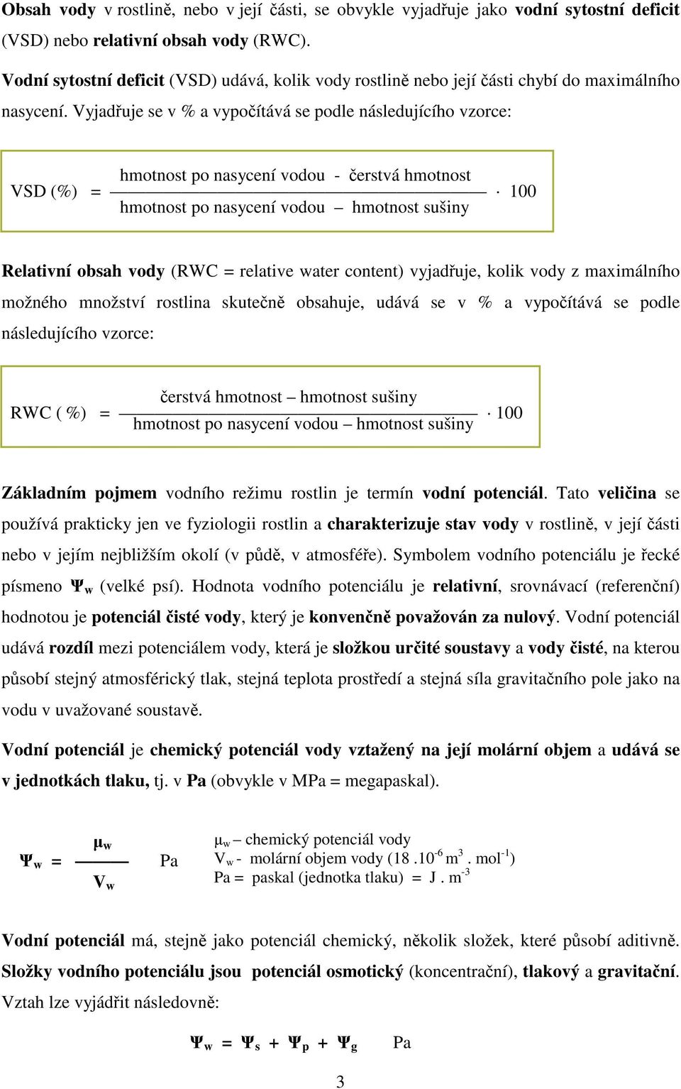 Vyjaduje se v % a vypoítává se podle následujícího vzorce: hmotnost po nasycení vodou - erstvá hmotnost VSD (%) = 100 hmotnost po nasycení vodou hmotnost sušiny Relativní obsah vody (RWC = relative