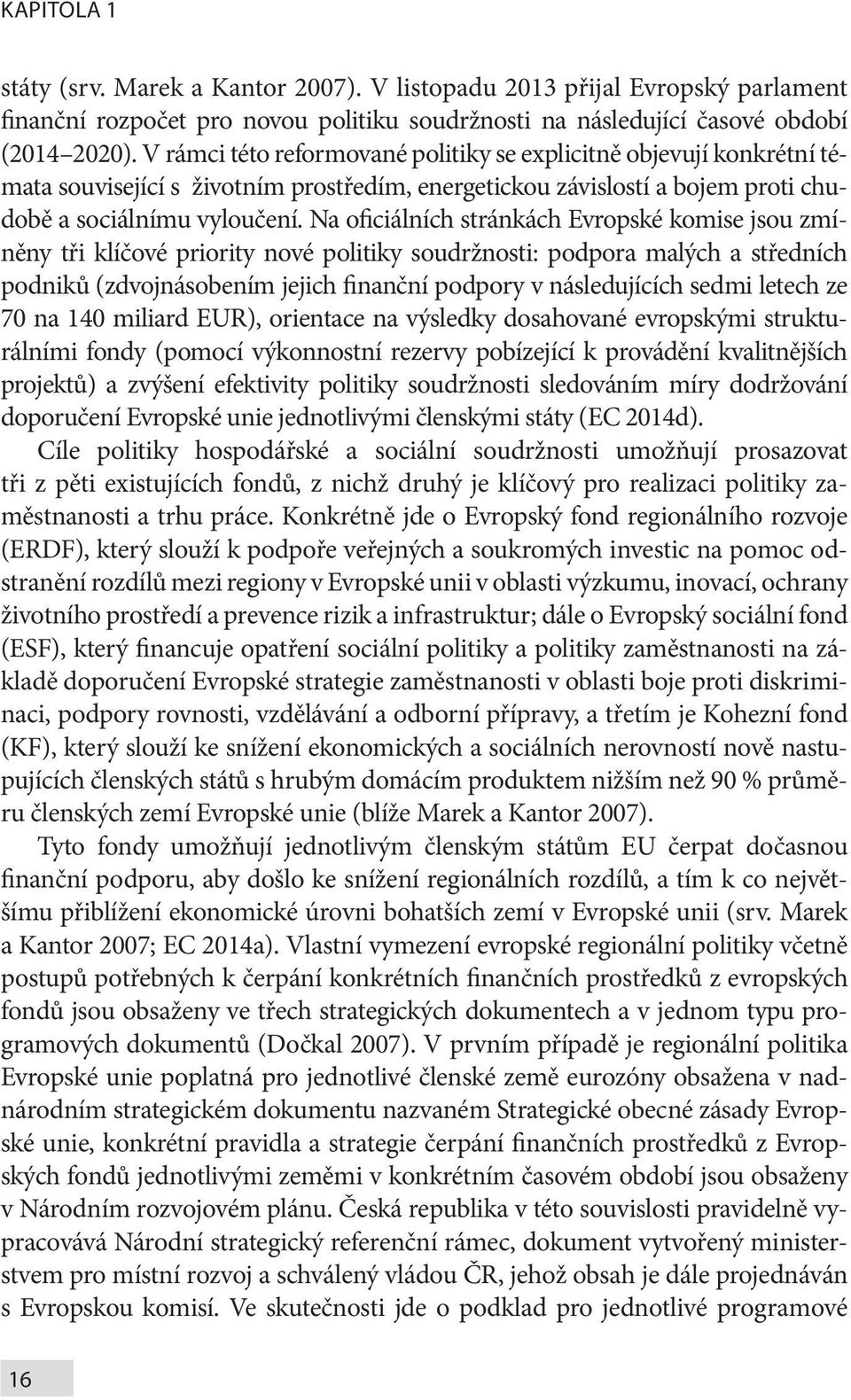 Na oficiálních stránkách Evropské komise jsou zmíněny tři klíčové priority nové politiky soudržnosti: podpora malých a středních podniků (zdvojnásobením jejich finanční podpory v následujících sedmi