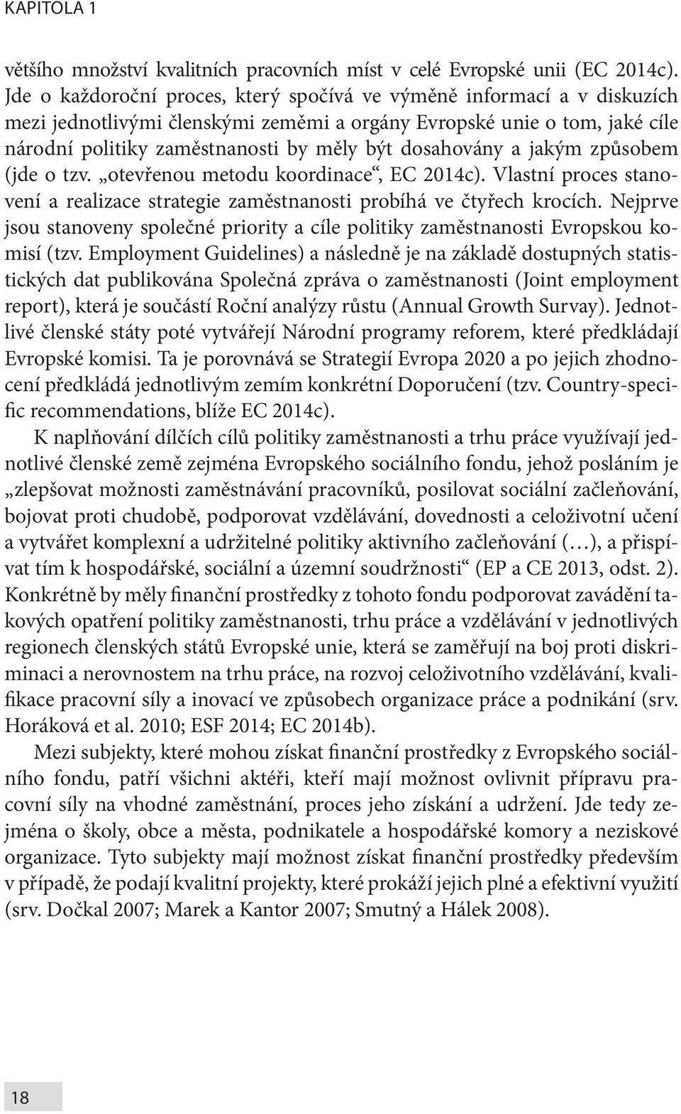 dosahovány a jakým způsobem (jde o tzv. otevřenou metodu koordinace, EC 2014c). Vlastní proces stanovení a realizace strategie zaměstnanosti probíhá ve čtyřech krocích.