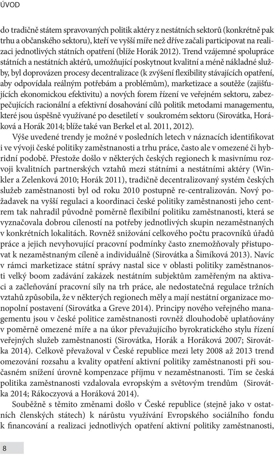 Trend vzájemné spolupráce státních a nestátních aktérů, umožňující poskytnout kvalitní a méně nákladné služby, byl doprovázen procesy decentralizace (k zvýšení flexibility stávajících opatření, aby