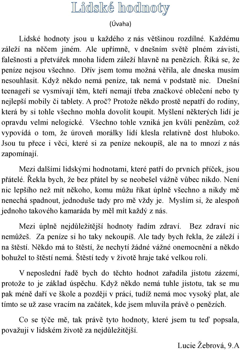 Dnešní teenageři se vysmívají těm, kteří nemají třeba značkové oblečení nebo ty nejlepší mobily či tablety. A proč?