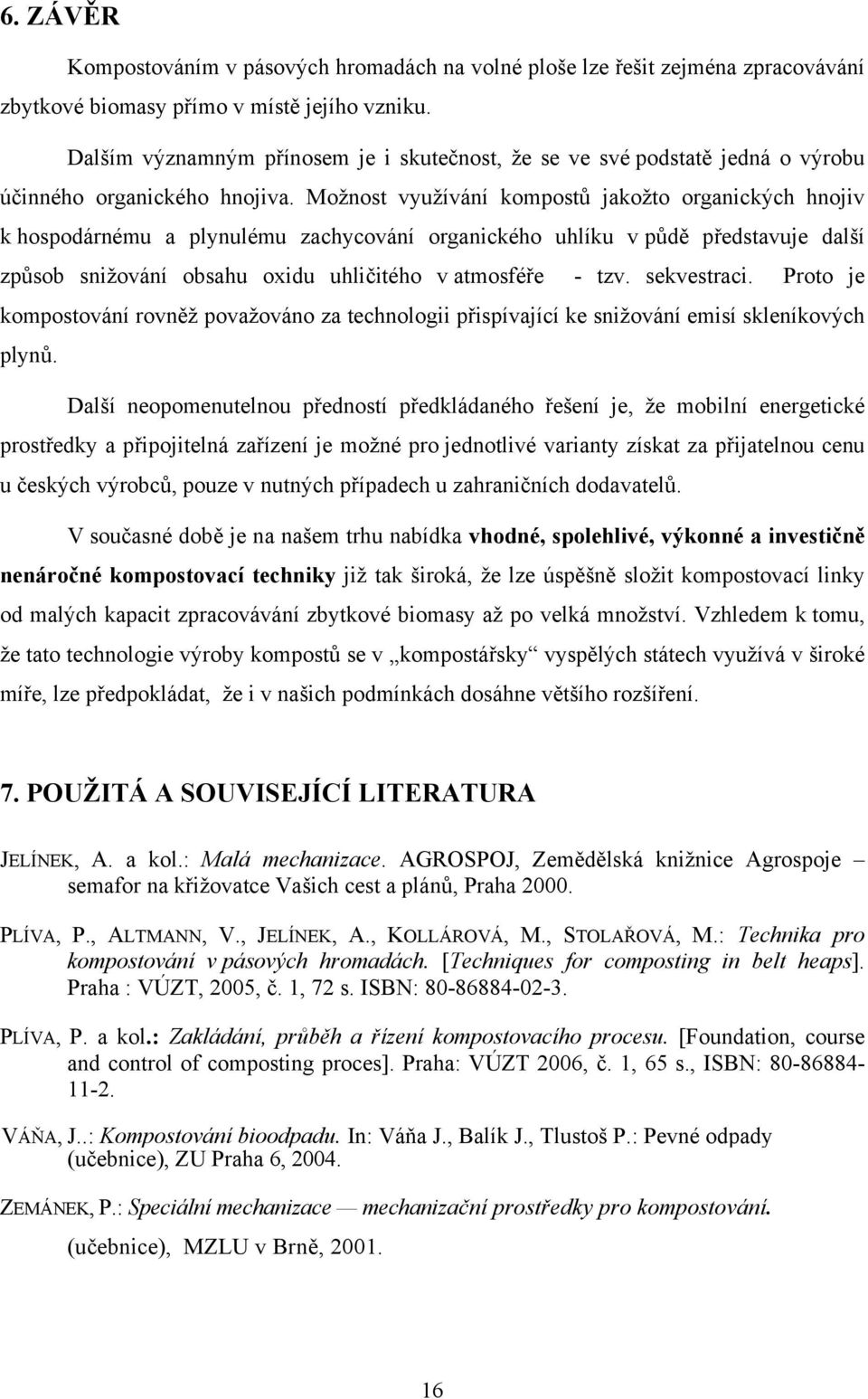 Možnost využívání kompostů jakožto organických hnojiv k hospodárnému a plynulému zachycování organického uhlíku v půdě představuje další způsob snižování obsahu oxidu uhličitého v atmosféře - tzv.