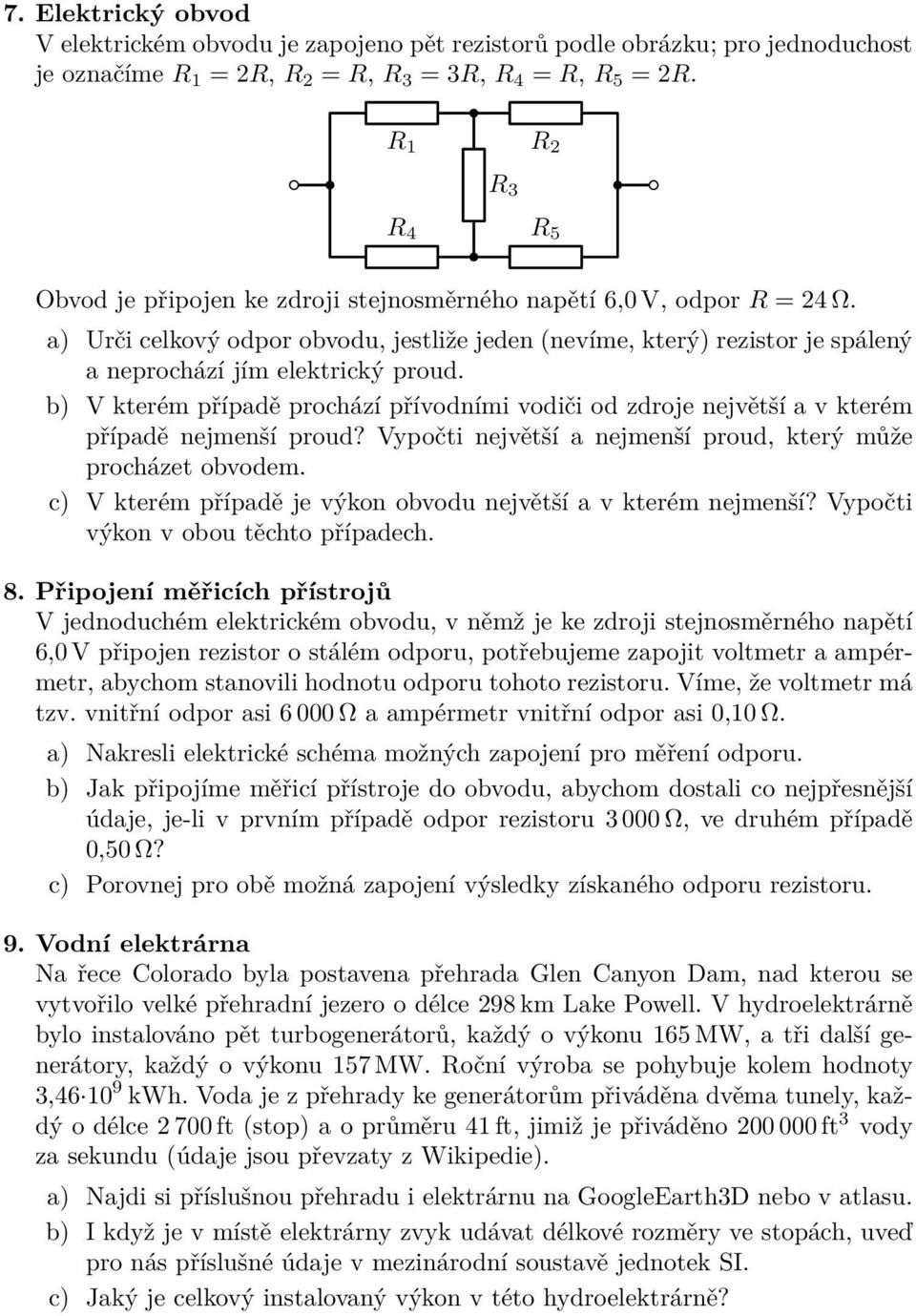 a) Urči celkový odpor obvodu, jestliže jeden (nevíme, který) rezistor je spálený a neprochází jím elektrický proud.