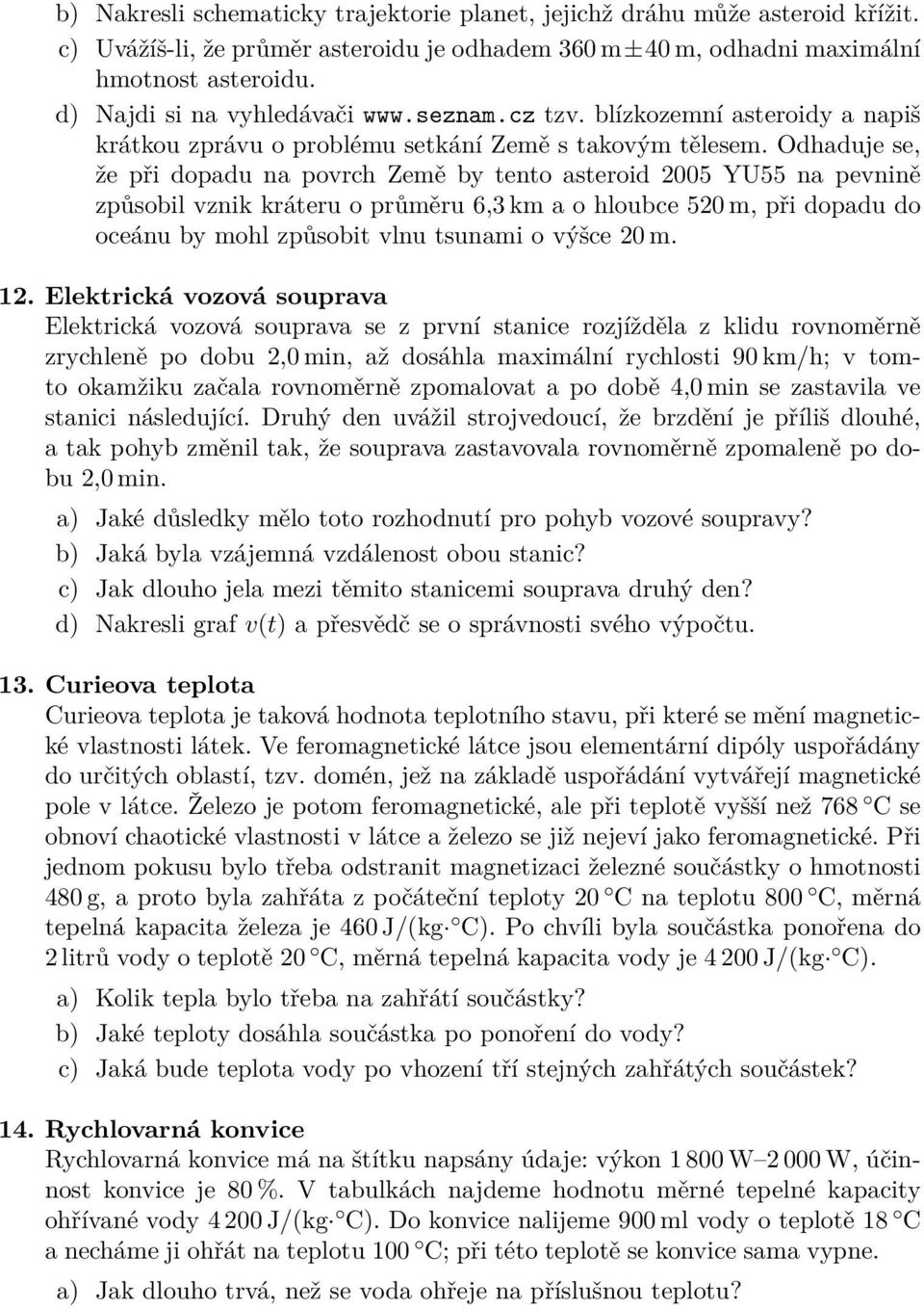 Odhaduje se, že při dopadu na povrch Země by tento asteroid 2005 YU55 na pevnině způsobil vznik kráteru o průměru 6,3 km a o hloubce 520 m, při dopadu do oceánu by mohl způsobit vlnu tsunami o výšce