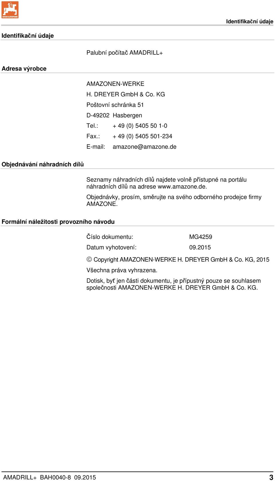 Formální náležitosti provozního návodu Číslo dokumentu: MG4259 Datum vyhotovení: 09.2015 Copyright AMAZONEN-WERKE H. DREYER GmbH & Co. KG, 2015 Všechna práva vyhrazena.