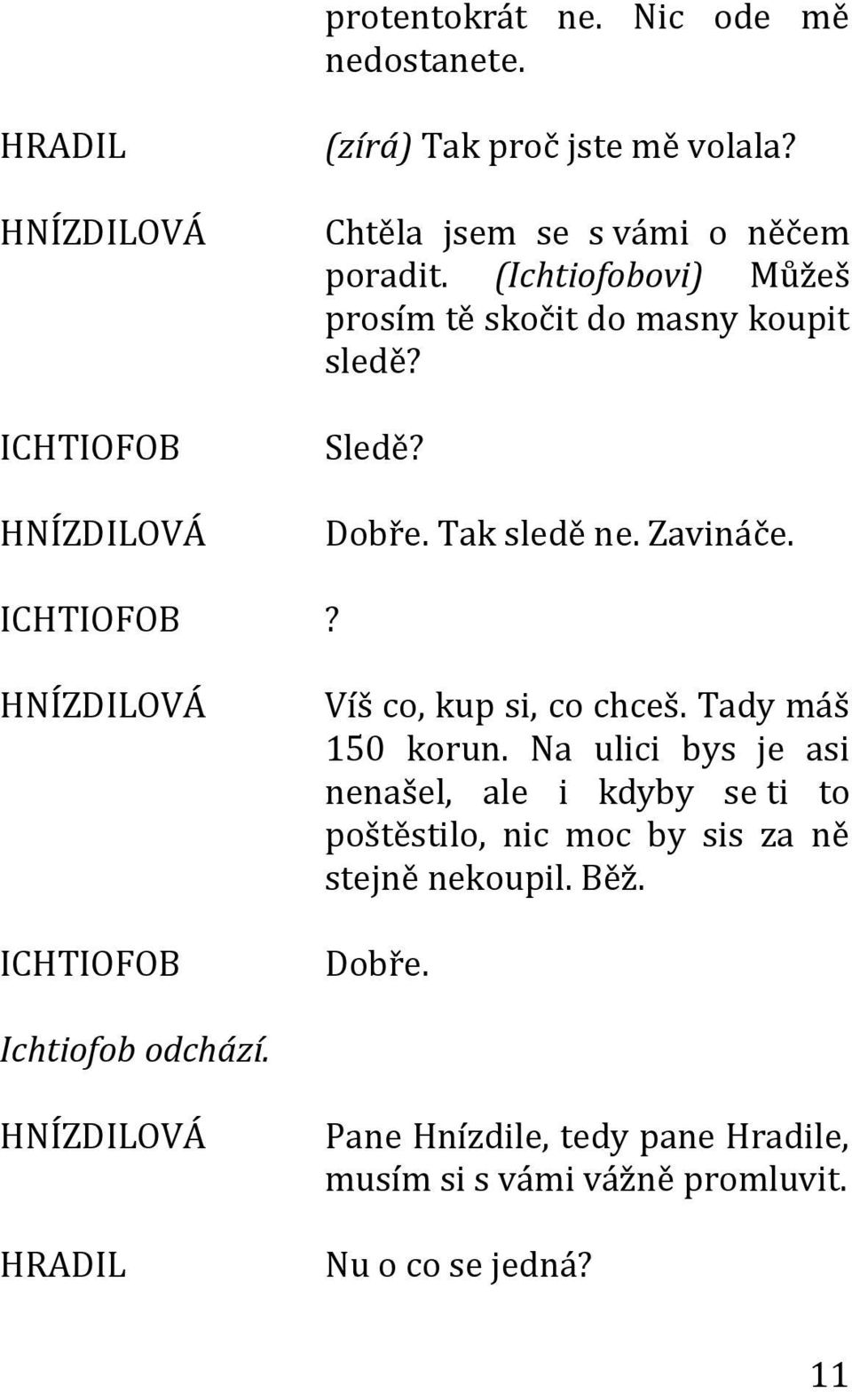 ICHTIOFOB Víš co, kup si, co chceš. Tady máš 150 korun.