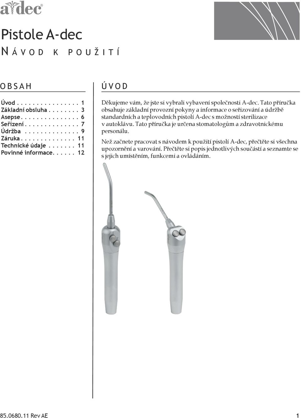 Tato příručka obsahuje základní provozní pokyny a informace o seřizování a údržbě standardních a teplovodních pistolí A-dec s možností sterilizace v autoklávu.