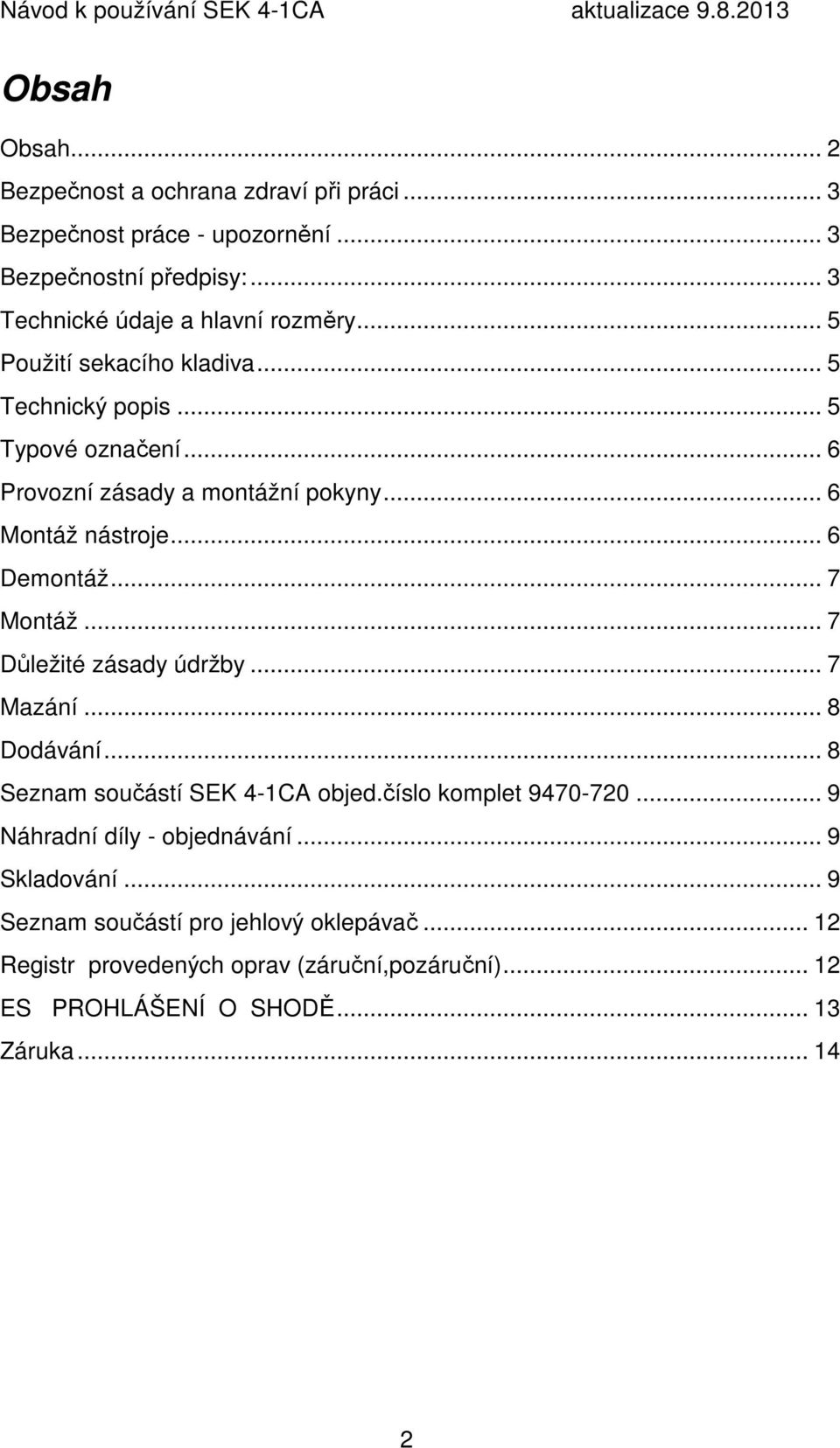 .. 7 Montáž... 7 Důležité zásady údržby... 7 Mazání... 8 Dodávání... 8 Seznam součástí SEK 4-1CA objed.číslo komplet 9470-720.