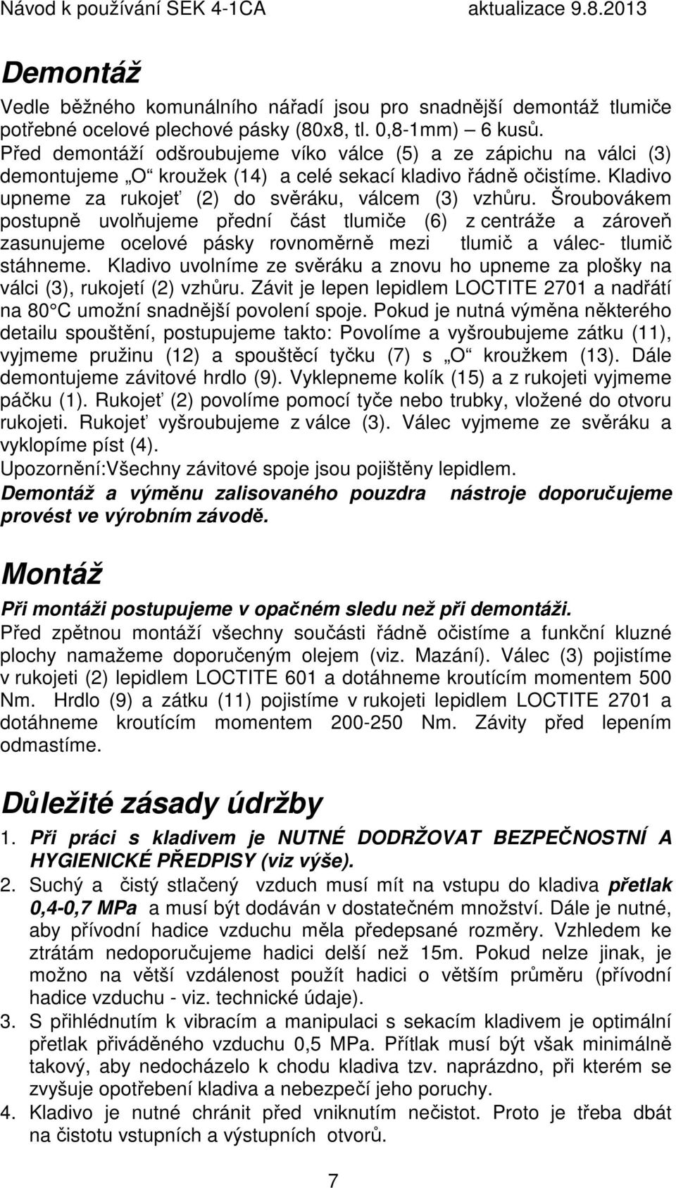 Šroubovákem postupně uvolňujeme přední část tlumiče (6) z centráže a zároveň zasunujeme ocelové pásky rovnoměrně mezi tlumič a válec- tlumič stáhneme.