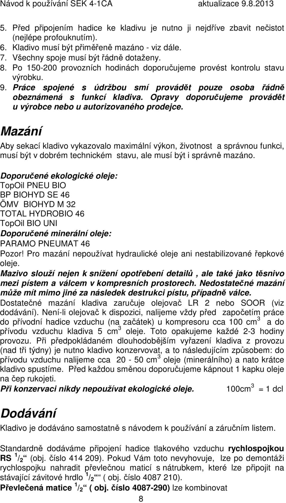 Opravy doporučujeme provádět u výrobce nebo u autorizovaného prodejce.