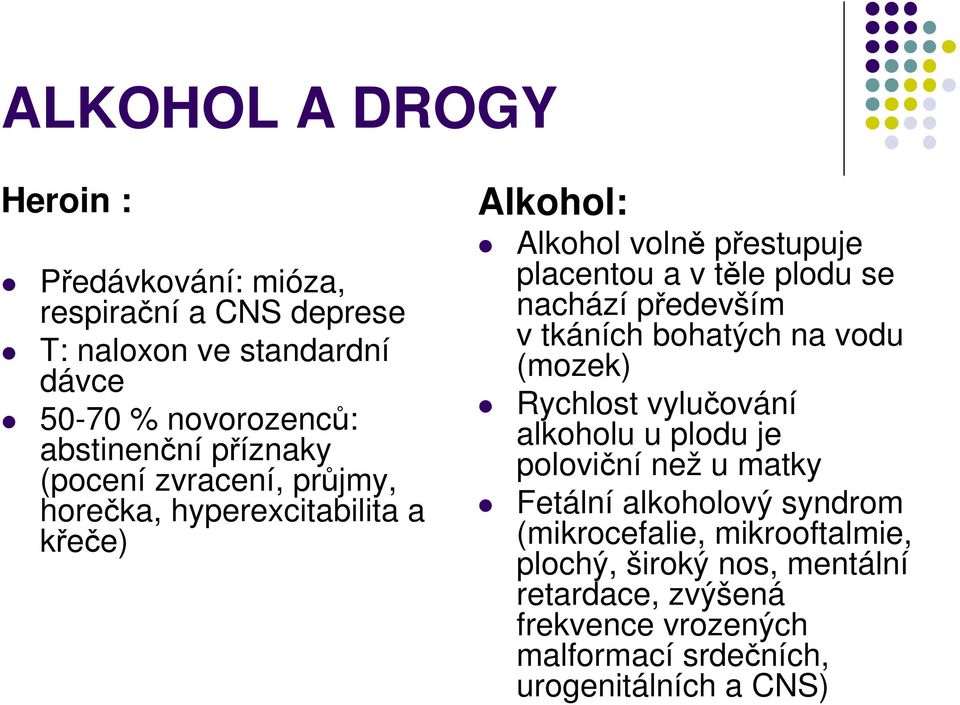 nachází především v tkáních bohatých na vodu (mozek) Rychlost vylučování alkoholu u plodu je poloviční než u matky Fetální alkoholový