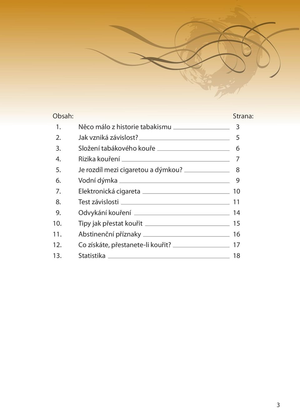 Vodní dýmka 9 7. Elektronická cigareta 10 8. Test závislosti 11 9. Odvykání kouření 14 10.