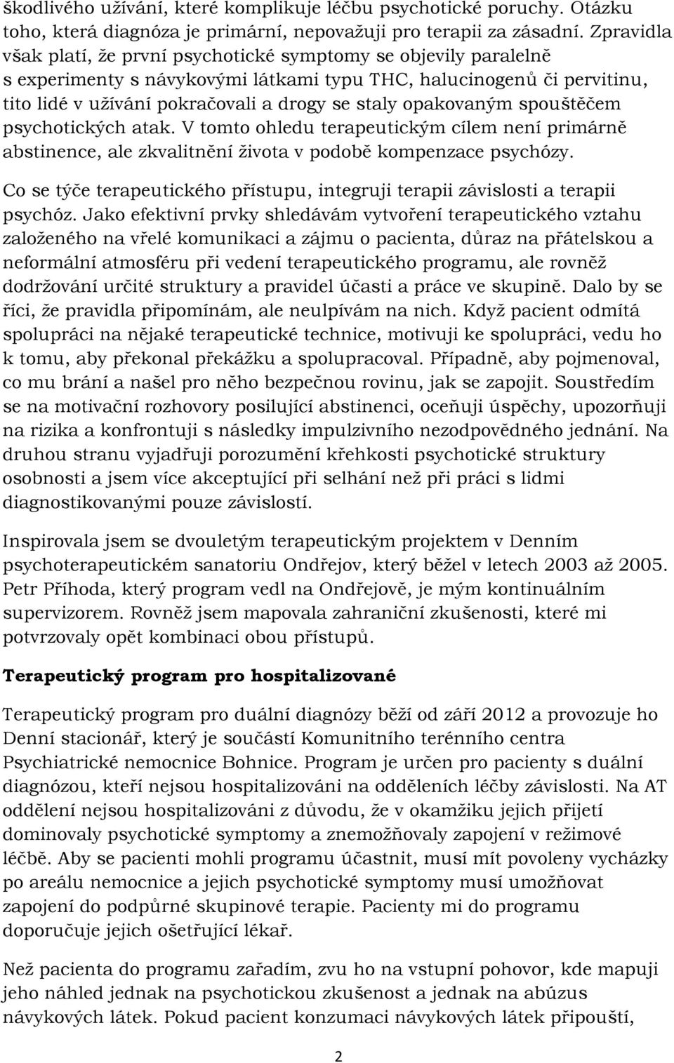 opakovaným spouštěčem psychotických atak. V tomto ohledu terapeutickým cílem není primárně abstinence, ale zkvalitnění života v podobě kompenzace psychózy.