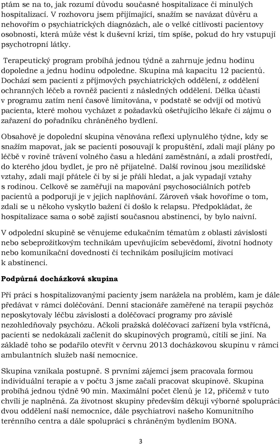 vstupují psychotropní látky. Terapeutický program probíhá jednou týdně a zahrnuje jednu hodinu dopoledne a jednu hodinu odpoledne. Skupina má kapacitu 12 pacientů.