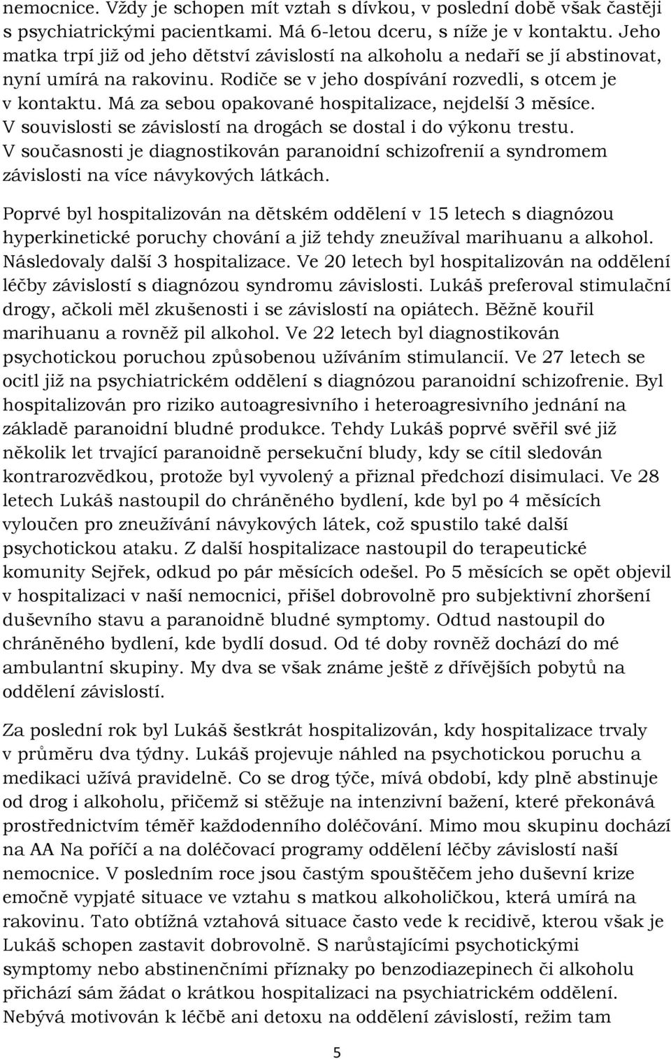 Má za sebou opakované hospitalizace, nejdelší 3 měsíce. V souvislosti se závislostí na drogách se dostal i do výkonu trestu.