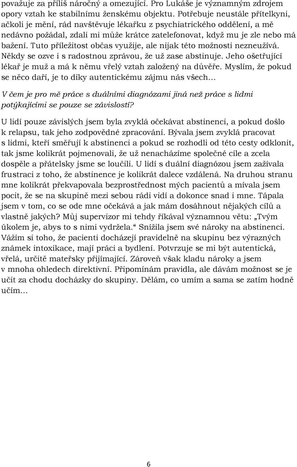 Tuto příležitost občas využije, ale nijak této možnosti nezneužívá. Někdy se ozve i s radostnou zprávou, že už zase abstinuje. Jeho ošetřující lékař je muž a má k němu vřelý vztah založený na důvěře.