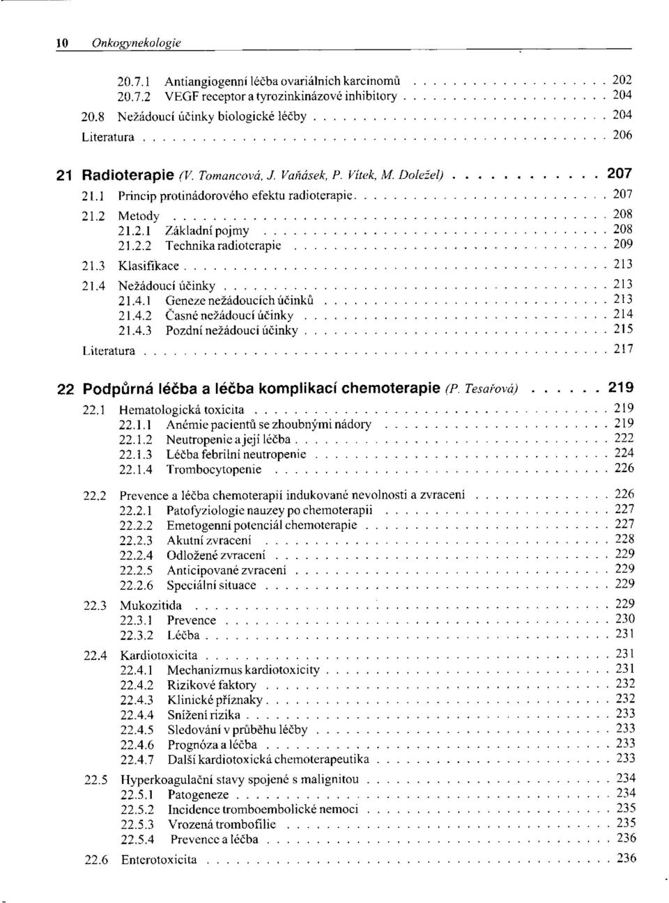 4.2 Časné nežádoucí účinky 21.4.3 Pozdní nežádoucí účinky 22 Podpůrná léčba a léčba komplikací chemoterapie (P. Tesařová) 22 A Hematologická toxicita 22.1.1 Anémie pacientů se zhoubnými nádory 22.1.2 Neutropenic a její léčba 22.