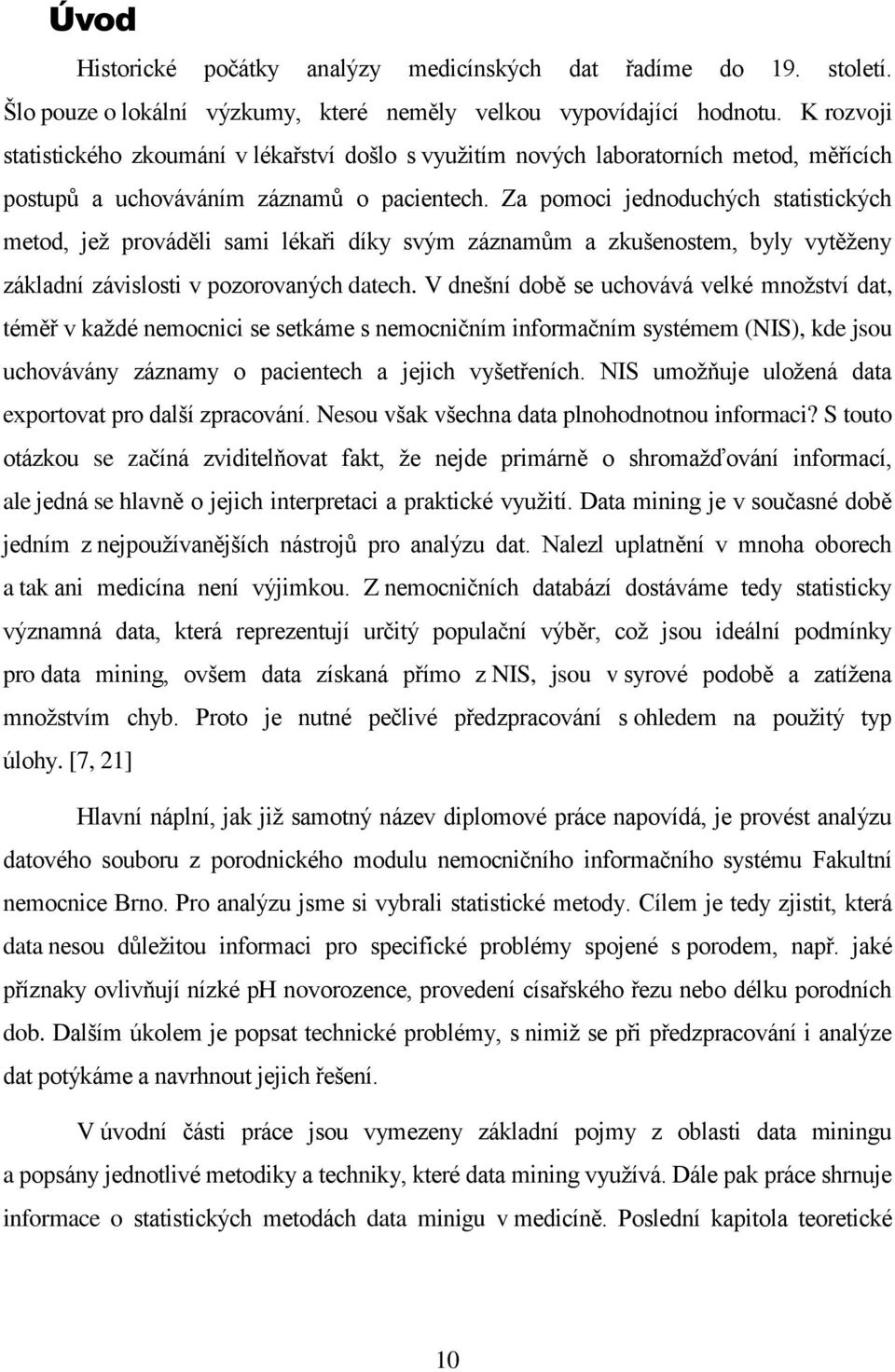 Za pomoci jednoduchých statistických metod, jež prováděli sami lékaři díky svým záznamům a zkušenostem, byly vytěženy základní závislosti v pozorovaných datech.