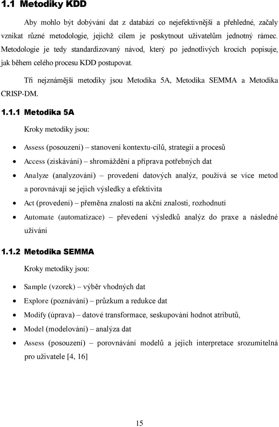 Tři nejznámější metodiky jsou Metodika 5A, Metodika SEMMA a Metodika CRISP-DM. 1.