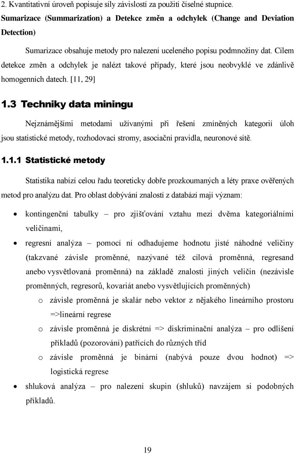 Cílem detekce změn a odchylek je nalézt takové případy, které jsou neobvyklé ve zdánlivě homogenních datech. [11, 29] 1.