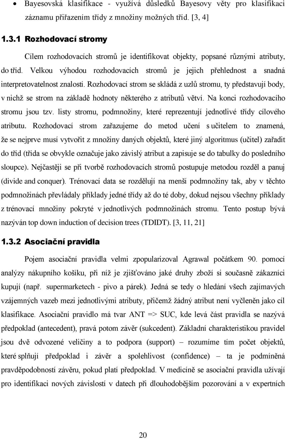 Velkou výhodou rozhodovacích stromů je jejich přehlednost a snadná interpretovatelnost znalostí.