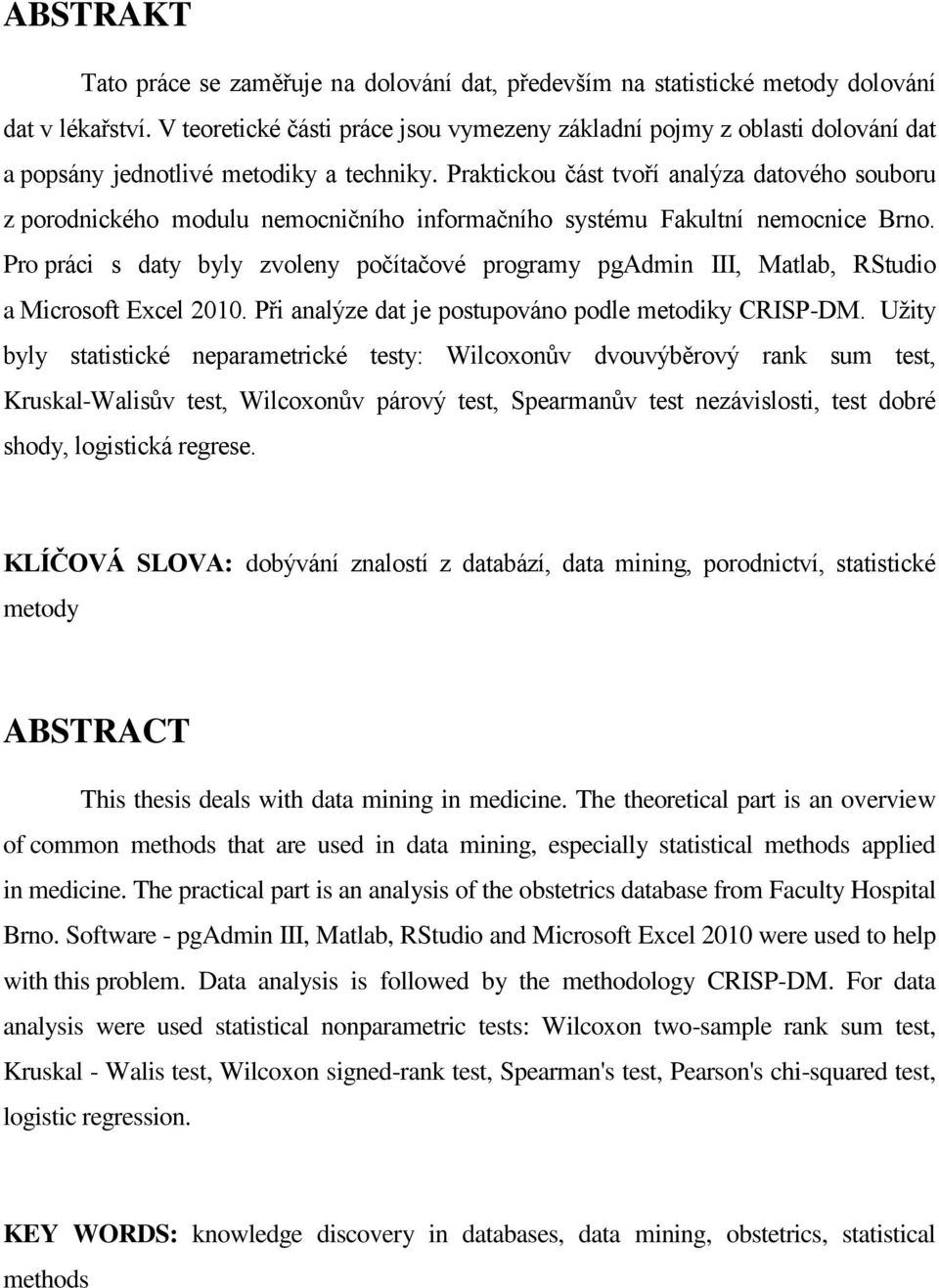 Praktickou část tvoří analýza datového souboru z porodnického modulu nemocničního informačního systému Fakultní nemocnice Brno.