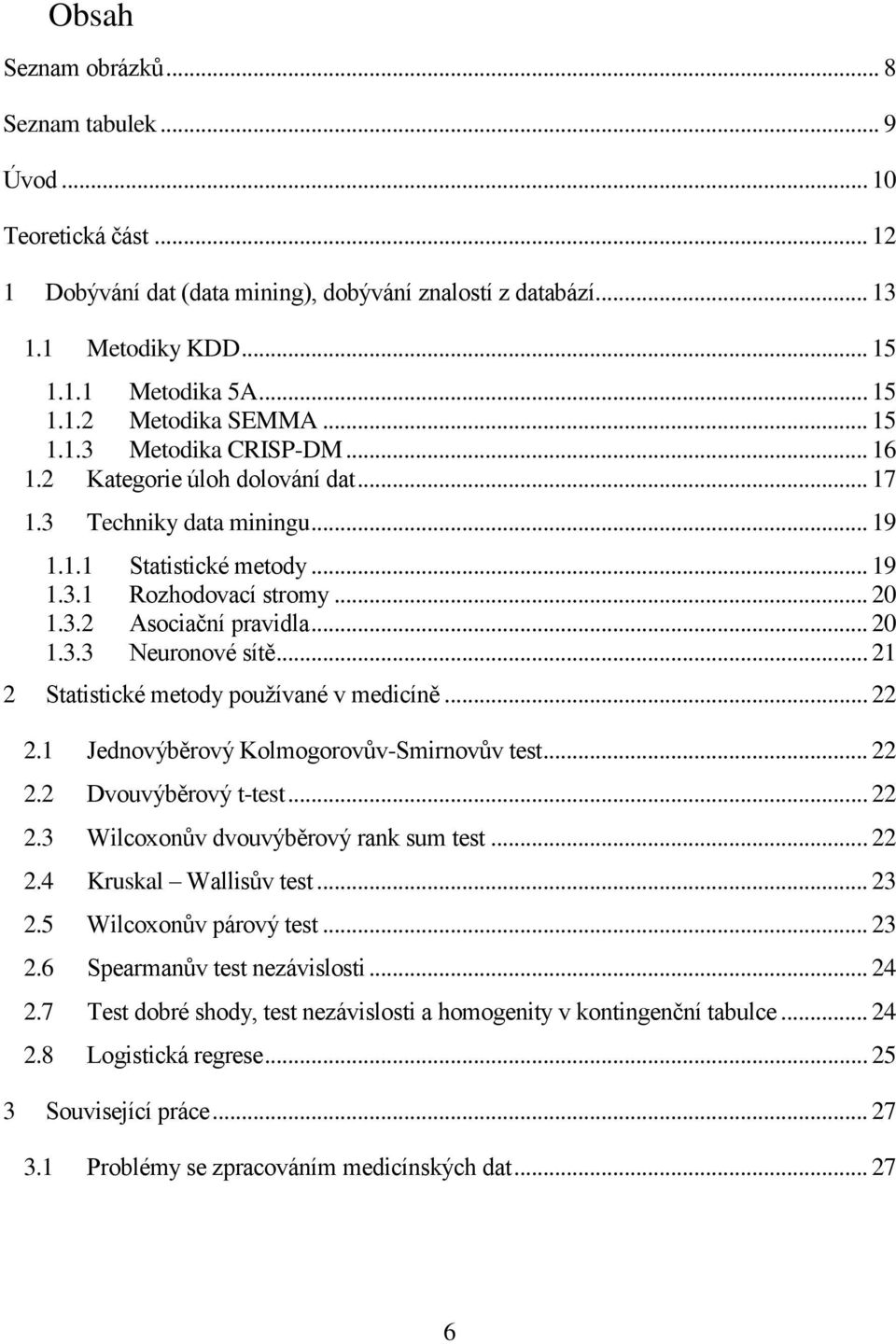 .. 21 2 Statistické metody používané v medicíně... 22 2.1 Jednovýběrový Kolmogorovův-Smirnovův test... 22 2.2 Dvouvýběrový t-test... 22 2.3 Wilcoxonův dvouvýběrový rank sum test... 22 2.4 Kruskal Wallisův test.