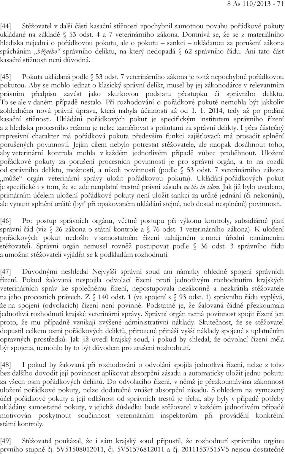 Ani tato část kasační stížnosti není důvodná. [45] Pokuta ukládaná podle 53 odst. 7 veterinárního zákona je totiž nepochybně pořádkovou pokutou.