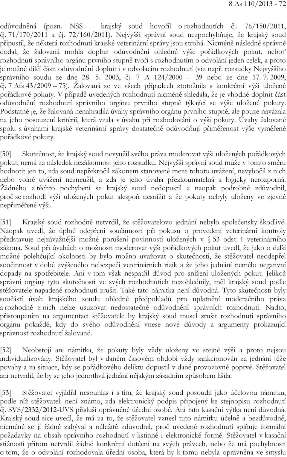 Nicméně následně správně dodal, že žalovaná mohla doplnit odůvodnění ohledně výše pořádkových pokut, neboť rozhodnutí správního orgánu prvního stupně tvoří s rozhodnutím o odvolání jeden celek, a