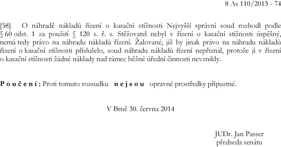 Žalované, jíž by jinak právo na náhradu nákladů řízení o kasační stížnosti příslušelo, soud náhradu nákladů řízení nepřiznal, protože jí v řízení o