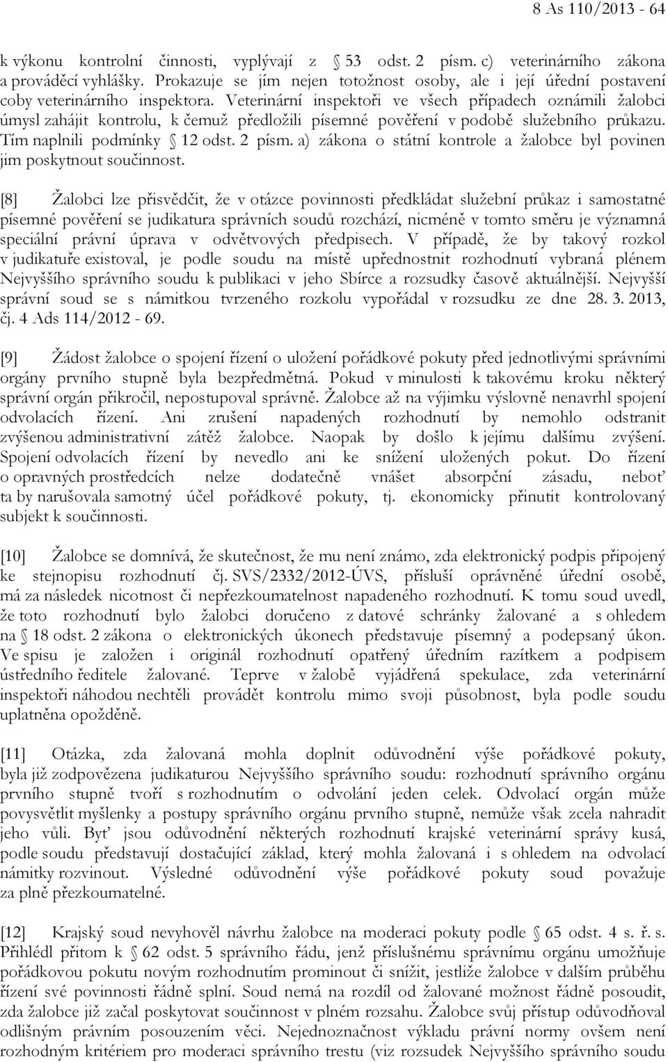 Veterinární inspektoři ve všech případech oznámili žalobci úmysl zahájit kontrolu, k čemuž předložili písemné pověření v podobě služebního průkazu. Tím naplnili podmínky 12 odst. 2 písm.