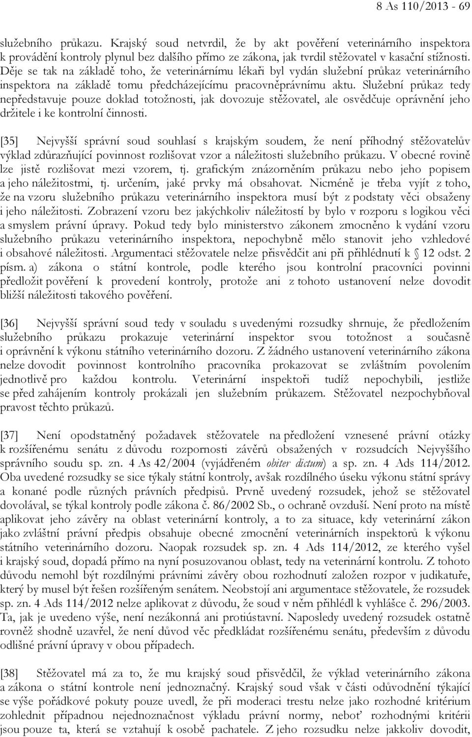 Děje se tak na základě toho, že veterinárnímu lékaři byl vydán služební průkaz veterinárního inspektora na základě tomu předcházejícímu pracovněprávnímu aktu.